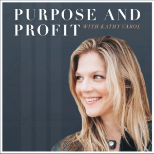Kathy Varol and the text saying "Purpose and Profit with Kathy Varol"
